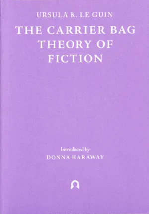 The Carrier Bag Theory of Fiction