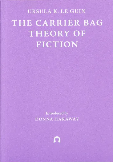 The Carrier Bag Theory of Fiction